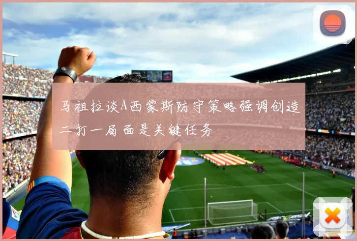 马祖拉谈A西蒙斯防守策略强调创造二打一局面是关键任务